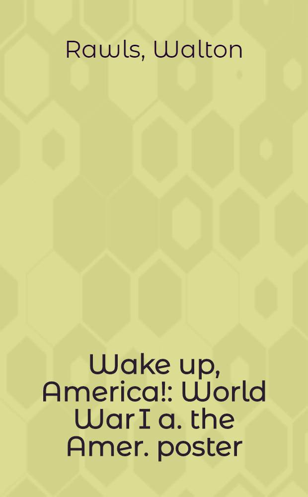 Wake up, America! : World War I a. the Amer. poster = Проснись, Америка! Первая мировая война и американский плакат