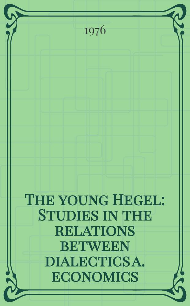 The young Hegel : Studies in the relations between dialectics a. economics = Молодой Гегель. Изучения в отношениях между диалектикой и экономикой