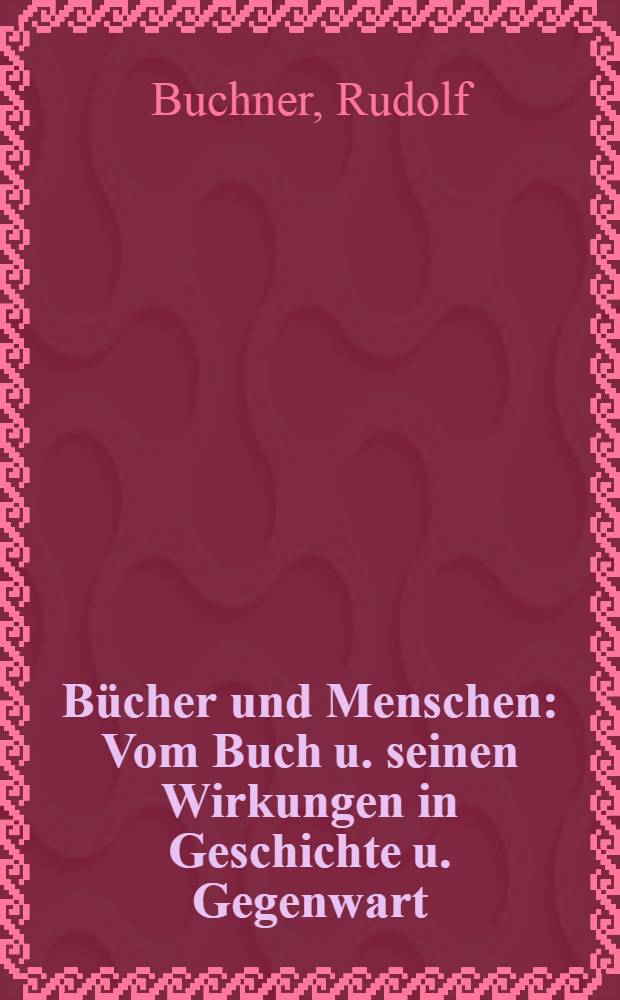 Bücher und Menschen : Vom Buch u. seinen Wirkungen in Geschichte u. Gegenwart = Книга и человечество.О книге и еe вкладе в историю и современность