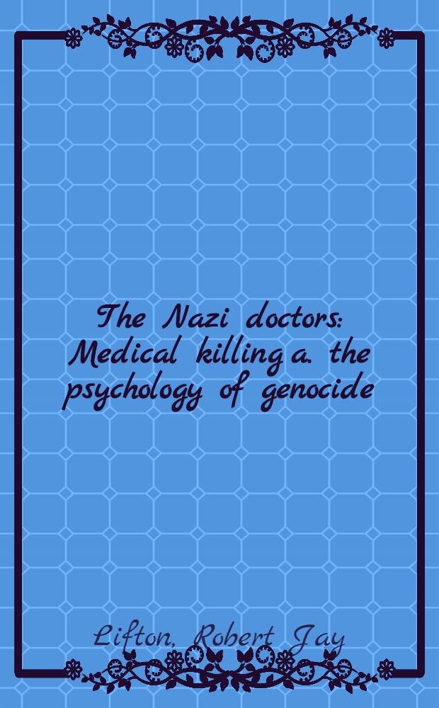 The Nazi doctors : Medical killing a. the psychology of genocide = Нацистские доктора.Медицинские убийцы и психология геноцида