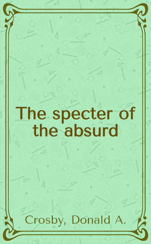 The specter of the absurd : Sources a. criticisms of mod. nihilism = Спектр абсурда. Истоки и критика современного нигилизма