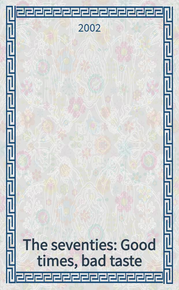The seventies : Good times, bad taste = Семидесятые. Хорошие времена, плохой вкус