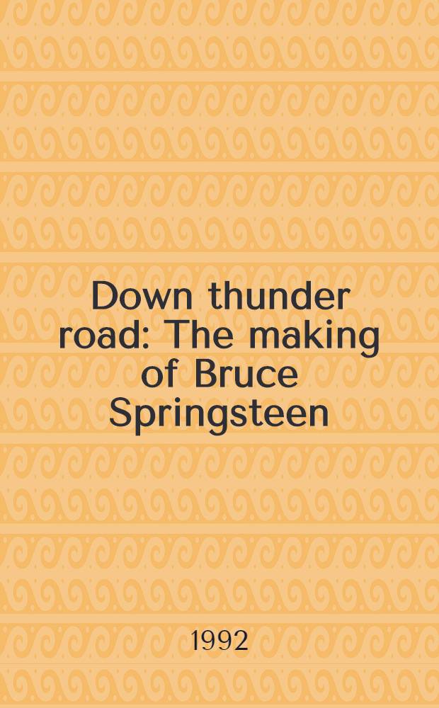 Down thunder road : The making of Bruce Springsteen = Становление Брюса Спрингстина