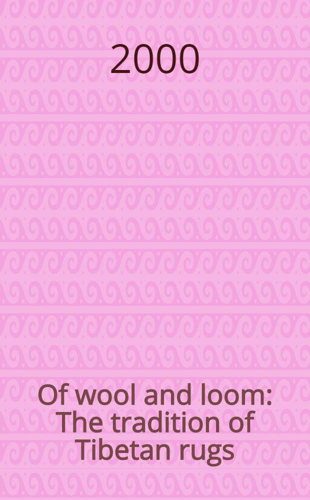 Of wool and loom : The tradition of Tibetan rugs = Из шерсти и ткани. Традиция тибетских ковров