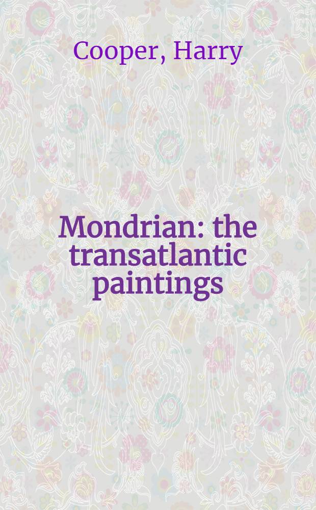 Mondrian: the transatlantic paintings : Cat. publ. in conjunction with the Exhib., Harvard univ. art museum, Apr. 28 - July 22, 2001, Dallas museum of art, Aug. 19 - Nov. 25, 2001 = Мондриан. Трансатлантическая живопись