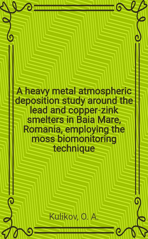 A heavy metal atmospheric deposition study around the lead and copper-zink smelters in Baia Mare, Romania, employing the moss biomonitoring technique, ENAA and FAAS