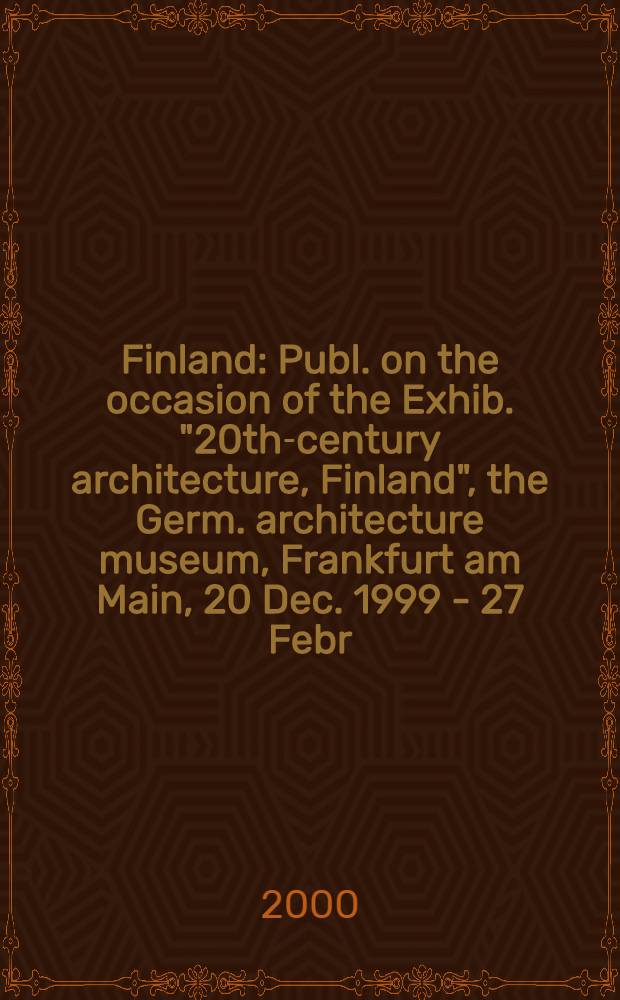 Finland : Publ. on the occasion of the Exhib. "20th-century architecture, Finland", the Germ. architecture museum, Frankfurt am Main, 20 Dec. 1999 - 27 Febr. 2000 = Финляндия [Публикация по случаю выставки 20 век архитектуры, Финляндия]