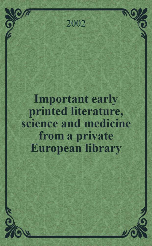 Important early printed literature, science and medicine from a private European library : A cat. of a publ. auction, London, 20 nov. 2002 = Кристи