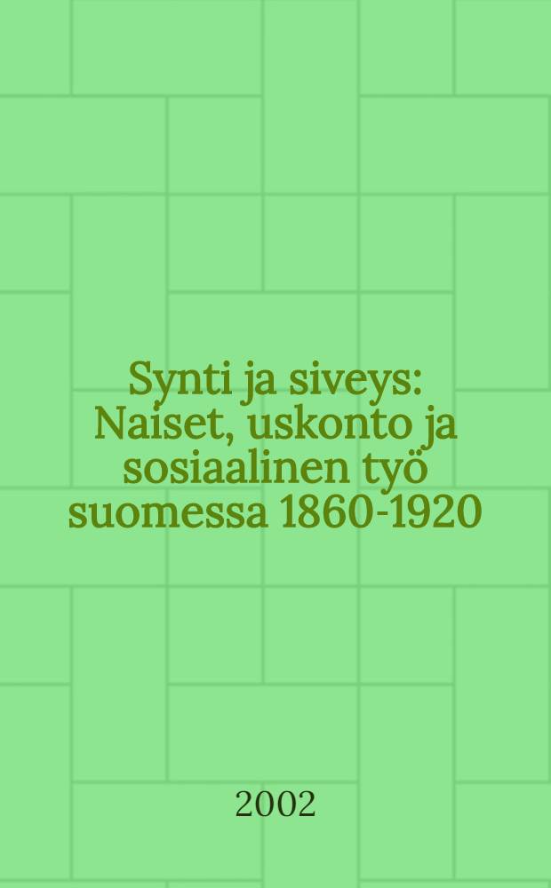 Synti ja siveys : Naiset, uskonto ja sosiaalinen työ suomessa 1860-1920 = Грех и целомудрие. Женщины, религия и социальная работа в Финляндии, 1860 - 1920.
