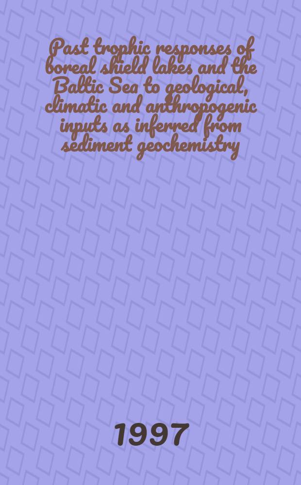 Past trophic responses of boreal shield lakes and the Baltic Sea to geological, climatic and anthropogenic inputs as inferred from sediment geochemistry : Diss. = Посттрофические реакци озер Северного щита и Балтийского моря на геологическую, климатическую и антропогенную информацию по заключениям геохимии.