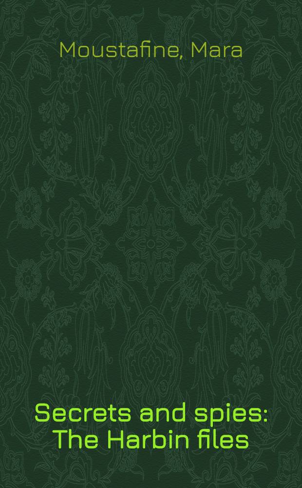 Secrets and spies : The Harbin files = Секреты и шпионы: Харбинские папки
