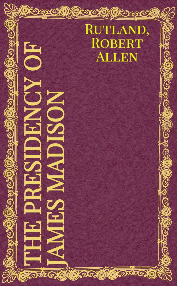 The Presidency of James Madison = Президентство Д.Медисона