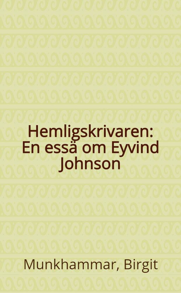 Hemligskrivaren : En essä om Eyvind Johnson = Таинственный писатель Эйвинд Йонсон