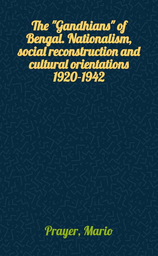 The "Gandhians" of Bengal. Nationalism, social reconstruction and cultural orientations 1920-1942 = "Гандизм" Бенгал. Национализм, социальная Реконструкция и культурные ориентации, 1920 - 1942