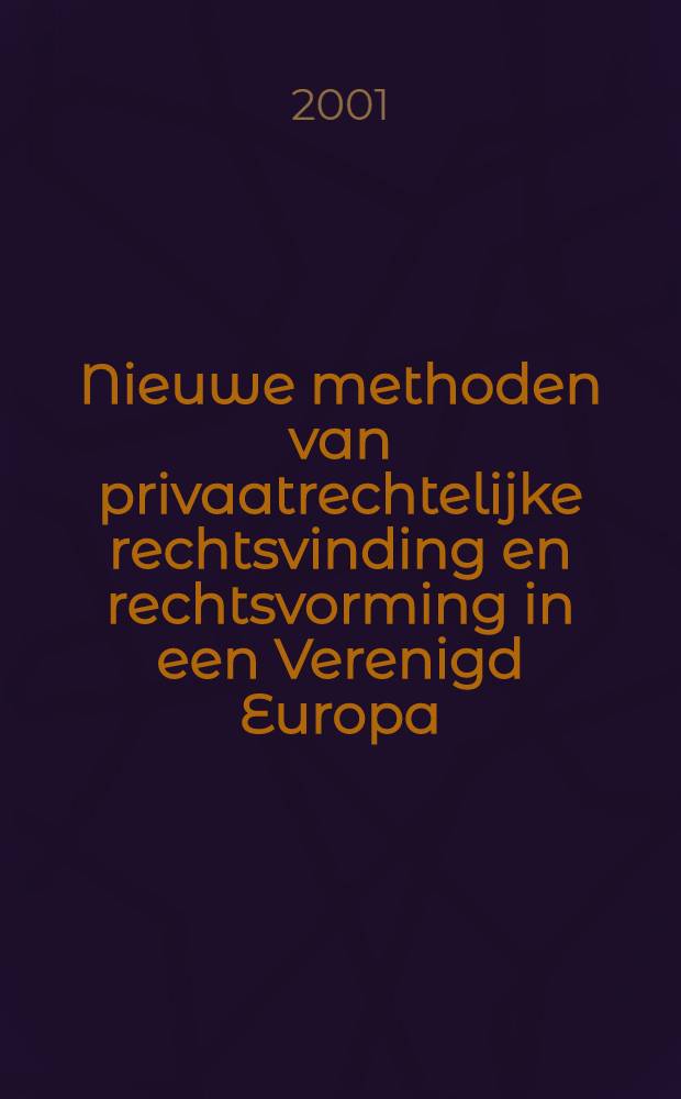 Nieuwe methoden van privaatrechtelijke rechtsvinding en rechtsvorming in een Verenigd Europa = Новые методы в изменении и формировании Законодательства Объединенной Европы