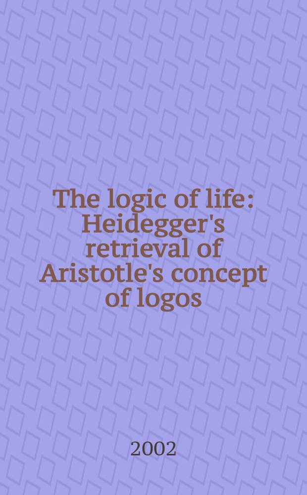 The logic of life : Heidegger's retrieval of Aristotle's concept of logos = Логика жизни