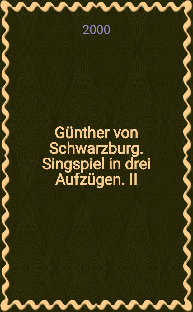 Günther von Schwarzburg. Singspiel in drei Aufzügen. II