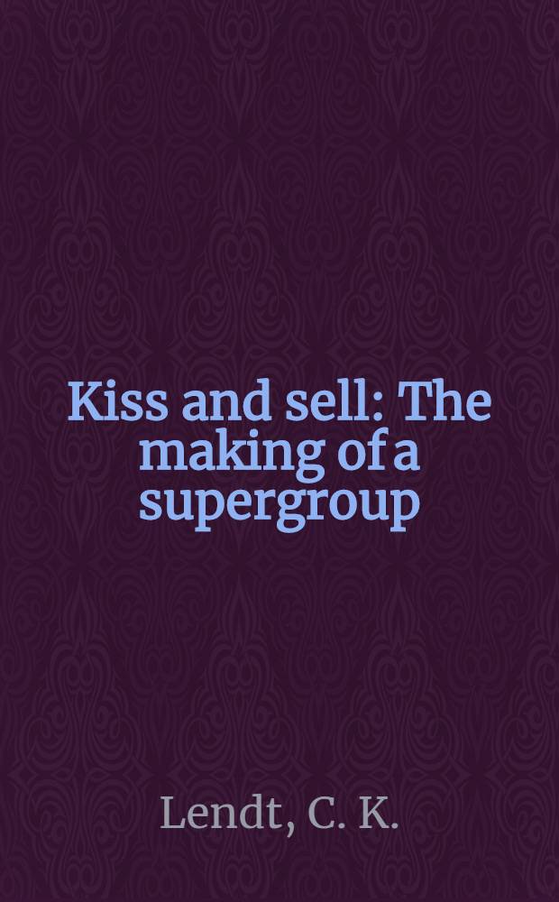 Kiss and sell : The making of a supergroup = Кисс и обман