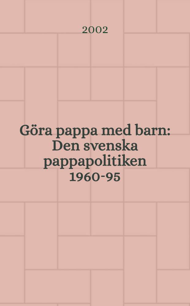 Göra pappa med barn : Den svenska pappapolitiken 1960-95 = Забота отца о младенце: Шведская [coциальная] политика в отношений отцов, 1960 - 1995