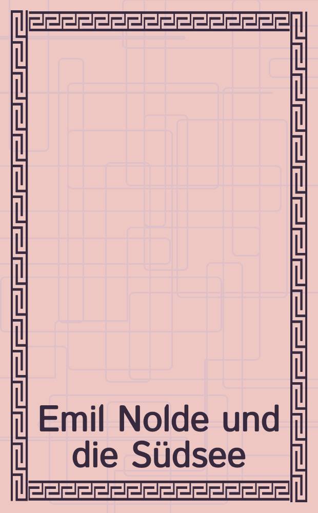 Emil Nolde und die Südsee : Kat. erscheint anläβlich der Ausst. im Kunstforum Bank Austria, Wien, 13. Dez. 2001 bis 3. März 2002 u. der Kunsthalle der Hypo-Kulturstiftung, München, 23. März bis 26. Mai 2002 = Эмиль Нольде и море южного полушария