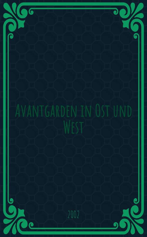 Avantgarden in Ost und West : Lit., Musik u. Bildende Kunst um 1900 = Авангард на Востоке и Западе.Литература,музыка и изобразительные искусства около 1900 года