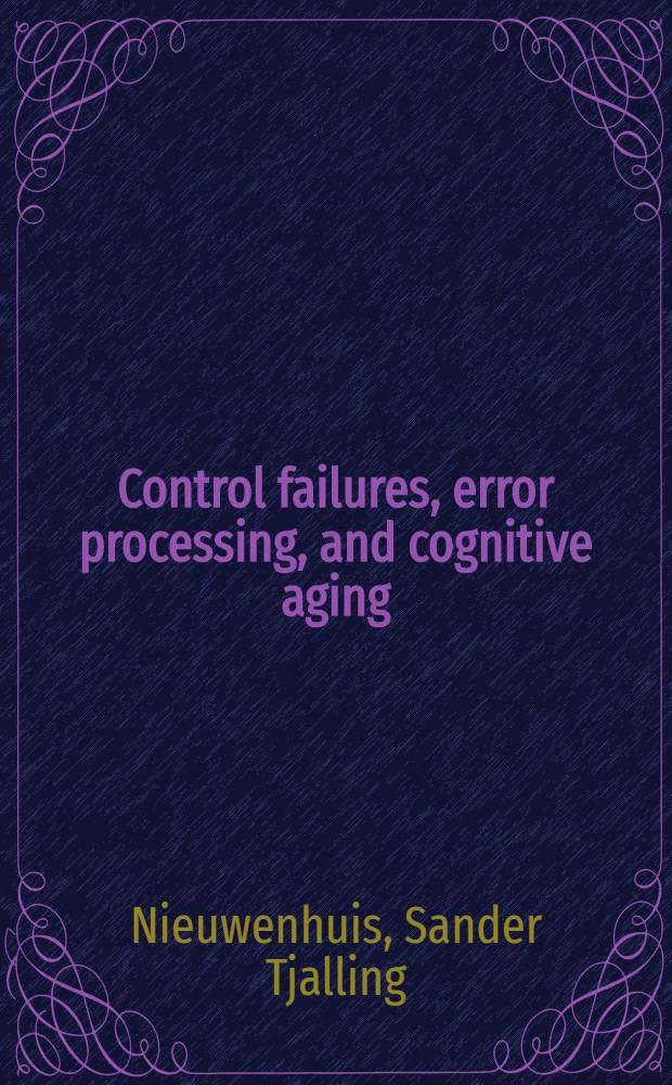 Control failures, error processing, and cognitive aging : Acad. proefschr = Контроль неудач, процесс ошибок и умственное созревание