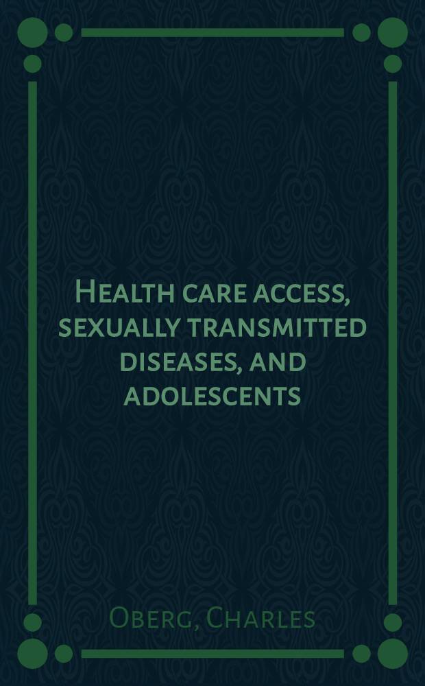 Health care access, sexually transmitted diseases, and adolescents : Identifying barriers a. creating solutions = Охрана здоровья, болезни, передающиеся половым путем и подростки: определение препятствий и творческие решения.