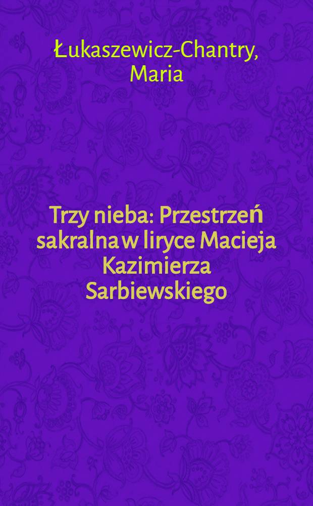 Trzy nieba : Przestrzeń sakralna w liryce Macieja Kazimierza Sarbiewskiego = Три неба.Священное пространство в лирической поэзии М.К.Сарбевского