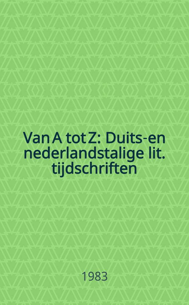 Van A tot Z : Duits-en nederlandstalige lit. tijdschriften : Cat. van de Tentoonstelling = От А до Z.Немецкие литературные журналы в Нидерландах.