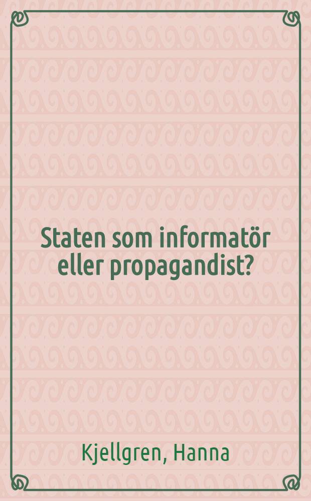 Staten som informatör eller propagandist? : Om statssyners betydelse för svensk informationspolitik : Diss. = Государственная пропаганда или ментальность информации?