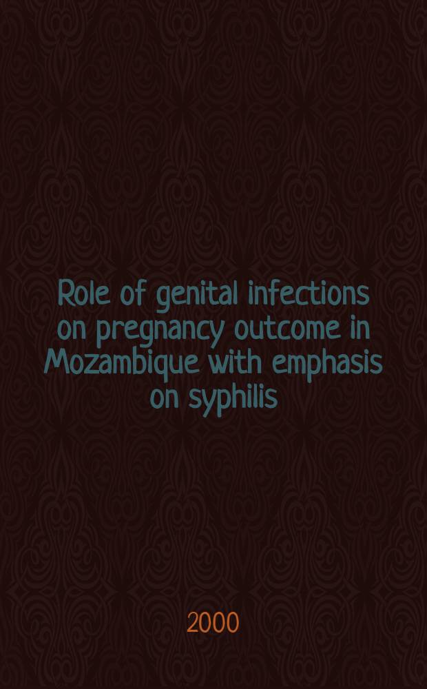 Role of genital infections on pregnancy outcome in Mozambique with emphasis on syphilis : Akad. avh = Роль генитальных инфекций, и особенно сифилиса, на исход беременности в Мозамбике.