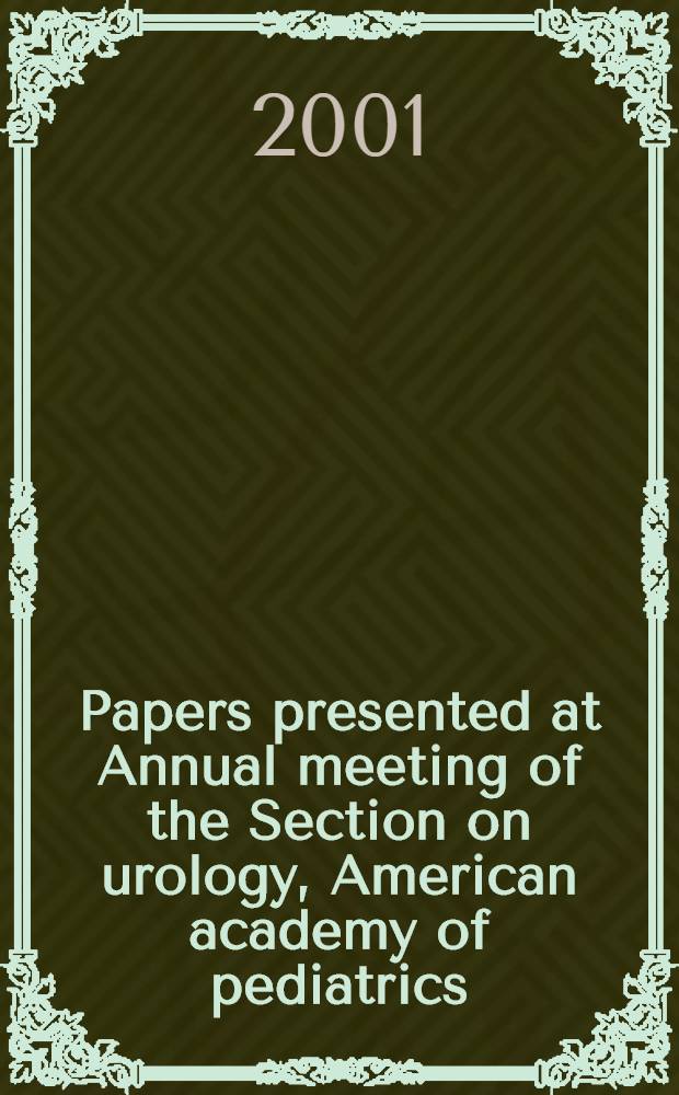 Papers presented at Annual meeting of the Section on urology, American academy of pediatrics : San Francisco, Oct. 20-22, 2001 = Ежегодное совещание секции урологии американской академии педиатрии