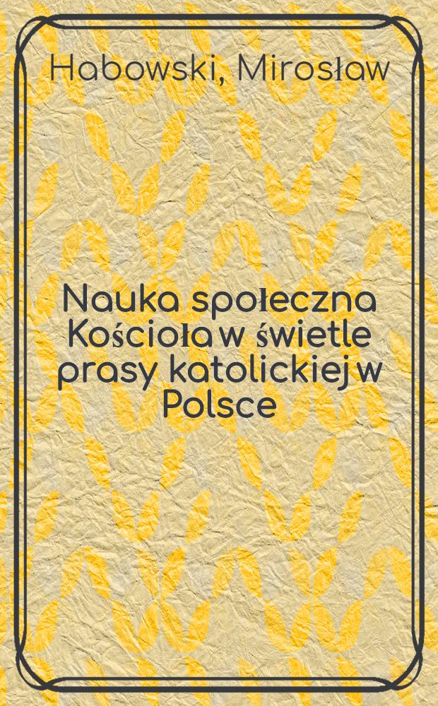 Nauka społeczna Kościoła w świetle prasy katolickiej w Polsce (1989-1995) : Wybrane problemy = Общественная деятельность церкви в освещении католической прессы в Польше (1989-1995).