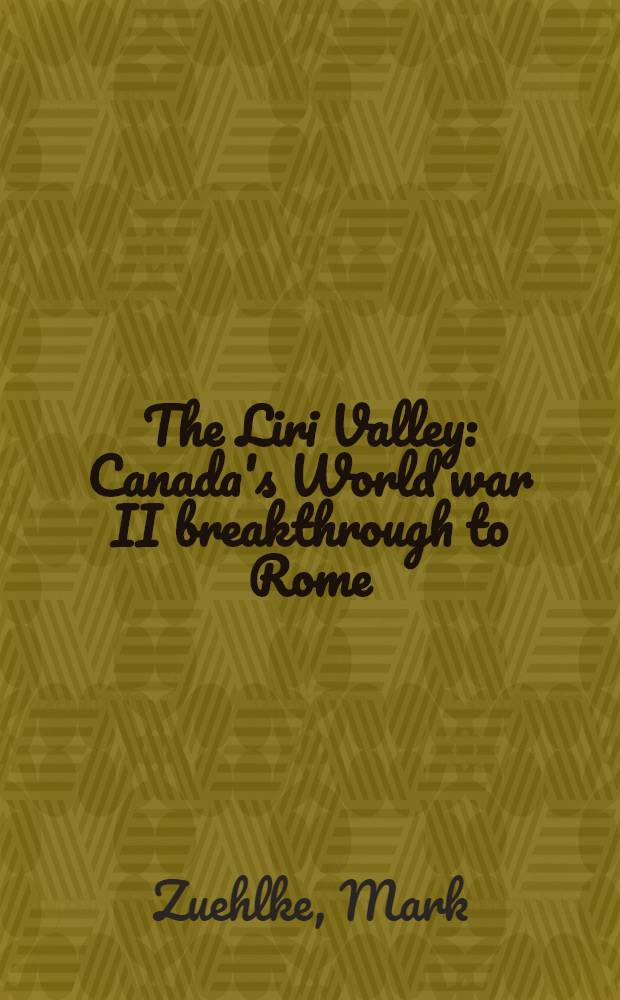 The Liri Valley : Canada's World war II breakthrough to Rome = Долина реки Лира