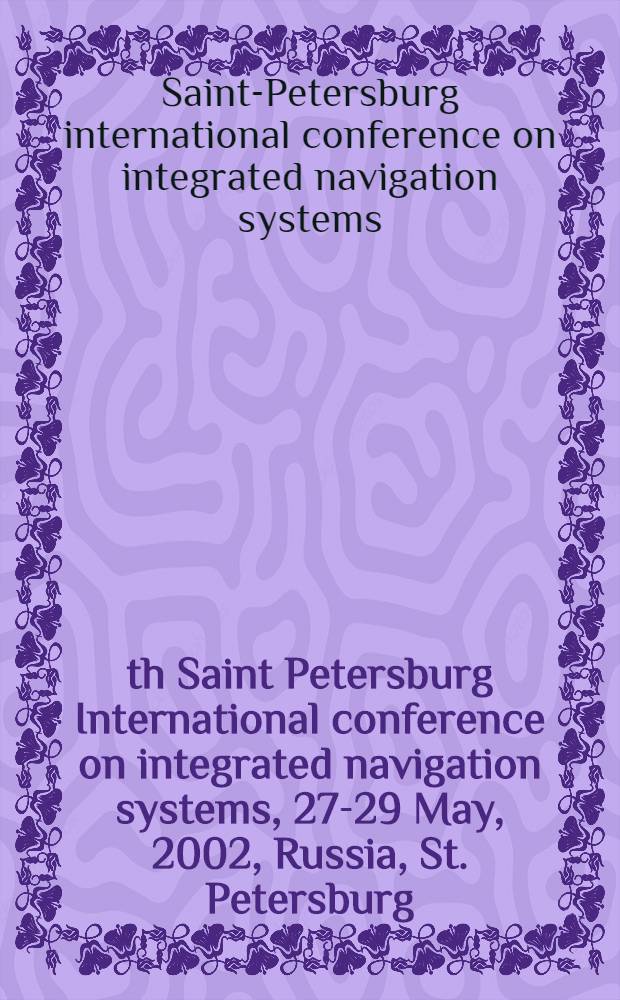 9th Saint Petersburg International conference on integrated navigation systems, 27-29 May, 2002, Russia, St. Petersburg : Materials
