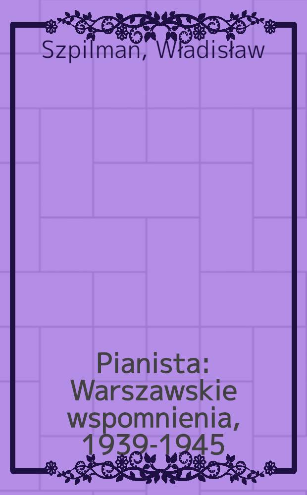 Pianista : Warszawskie wspomnienia, 1939-1945 = Варшавские воспоминания пианиста Владислава Шпильмана
