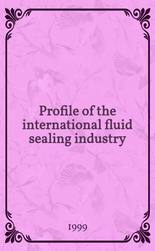 Profile of the international fluid sealing industry : Market prospects to 2004 = Профиль международного производства жидкостных уплотнителей