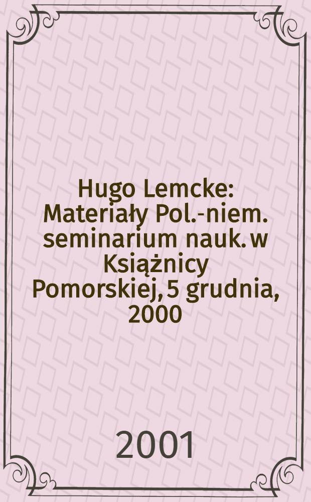 Hugo Lemcke : Materiały Pol.-niem. seminarium nauk. w Książnicy Pomorskiej, 5 grudnia, 2000 = Гуго Лемке: материалы Польско-немецкого семинара