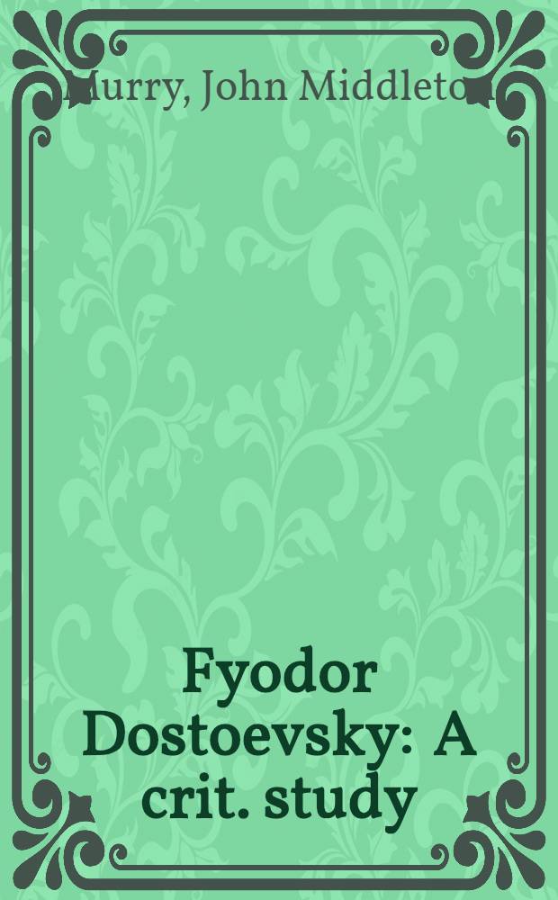 Fyodor Dostoevsky : A crit. study = Федор Достоевский.Критический очерк