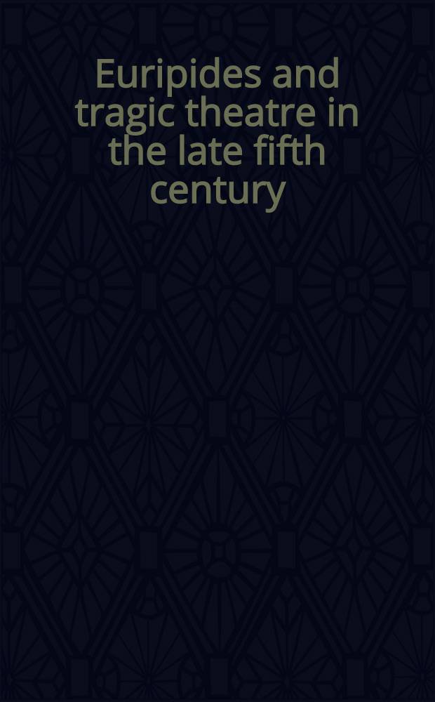 Euripides and tragic theatre in the late fifth century = Еврипид и трагический театр в конце 5 века