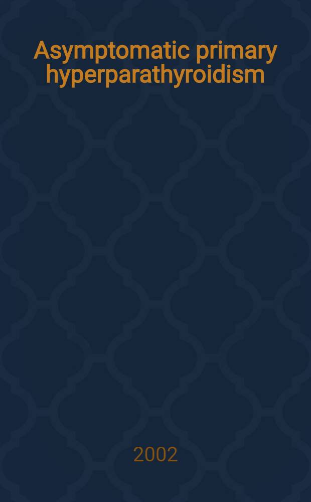 Asymptomatic primary hyperparathyroidism: a perspective for the 21st century : Proc. of the Nat. inst. of diabetes a. digestive a. kidney diseases workshop, Bethesda, Maryland, April 8-9, 2002 = Асимптоматический первичный гиперпаратироидизм: перспектива для двадцать первого века.