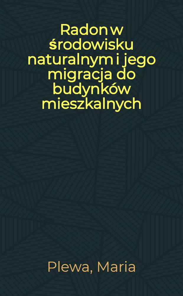 Radon w środowisku naturalnym i jego migracja do budynków mieszkalnych = Radon in the natural environment and its migration into residential buildings = Радон в природной окружающей среде и его миграция в жилищное строительство.