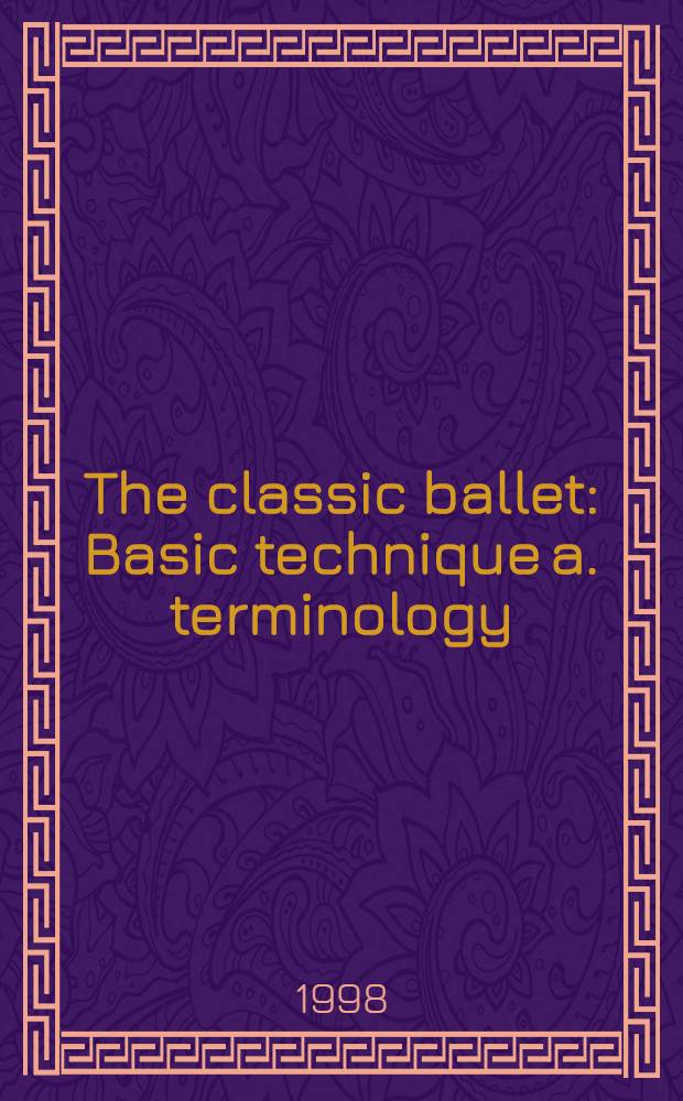 The classic ballet : Basic technique a. terminology = Классический балет