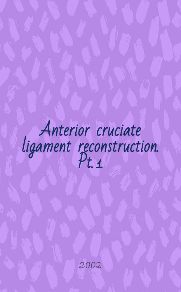 Anterior cruciate ligament reconstruction. Pt. 1