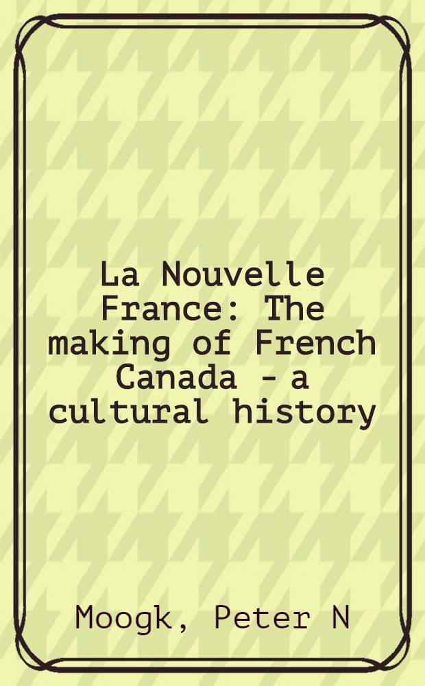 La Nouvelle France : The making of French Canada - a cultural history = Новая Франция - сотворение французской Канады - культурная история