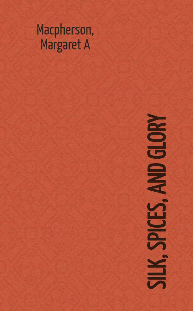 Silk, spices, and glory : In search of the Northwest Passage = Шелк, специи и слава. В поисках Северо-Западного прохода.