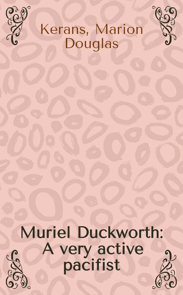 Muriel Duckworth : A very active pacifist : A biography = Мириель Дакуэрт - очень активный пацифист, биография