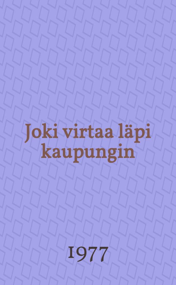 Joki virtaa l&auml;pi kaupungin : Romaani