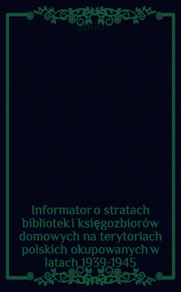 Informator o stratach bibliotek i księgozbiorów domowych na terytoriach polskich okupowanych w latach 1939-1945 (bez ziem wschodnich) = Информация о потерях билиотек и домашних собраний на оккупированной террит.Польши