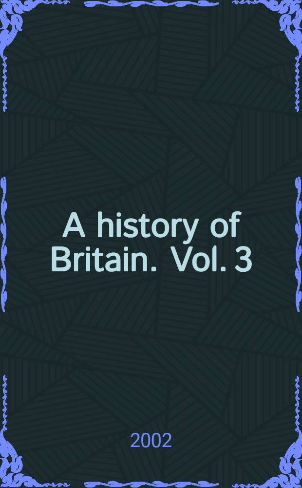 A history of Britain. Vol. 3 : The fate of empire, 1776-2000